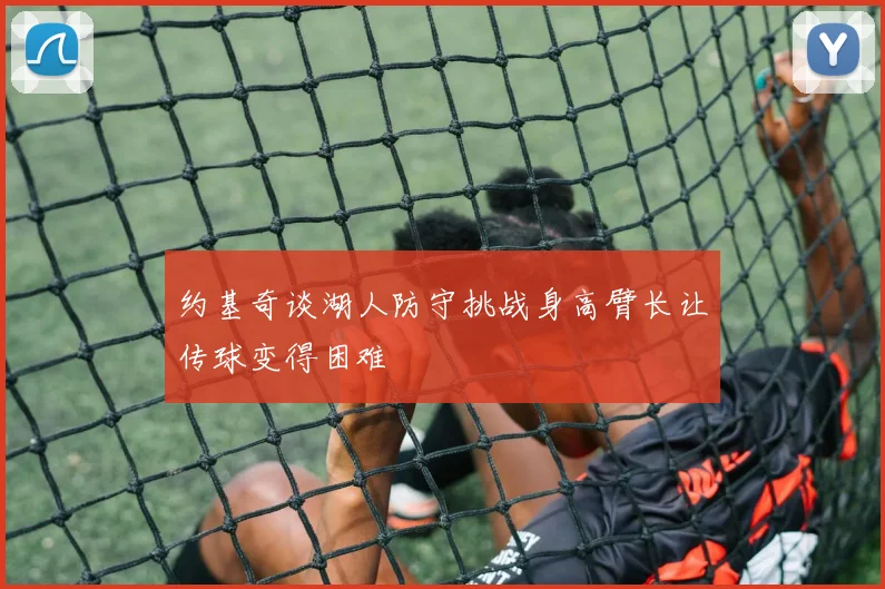 约基奇谈湖人防守挑战身高臂长让传球变得困难