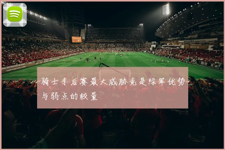 骑士季后赛最大威胁竟是绿军优势与弱点的较量