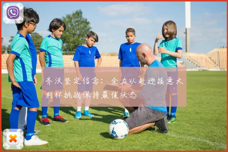 齐沃坚定信念：全力以赴迎接意大利杯挑战保持最佳状态